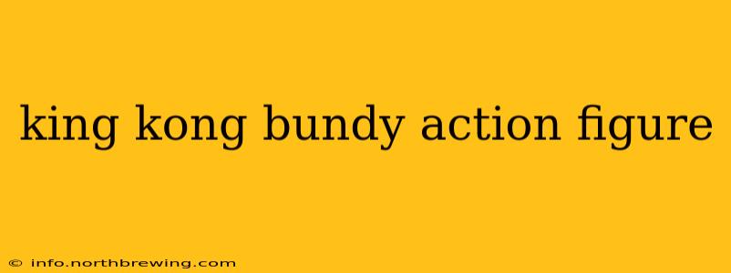 king kong bundy action figure