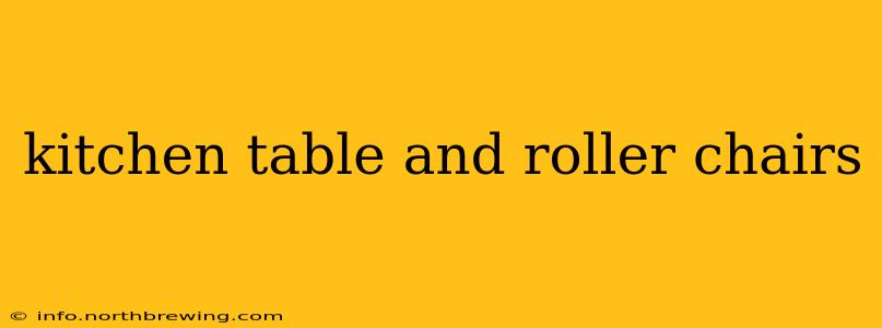 kitchen table and roller chairs