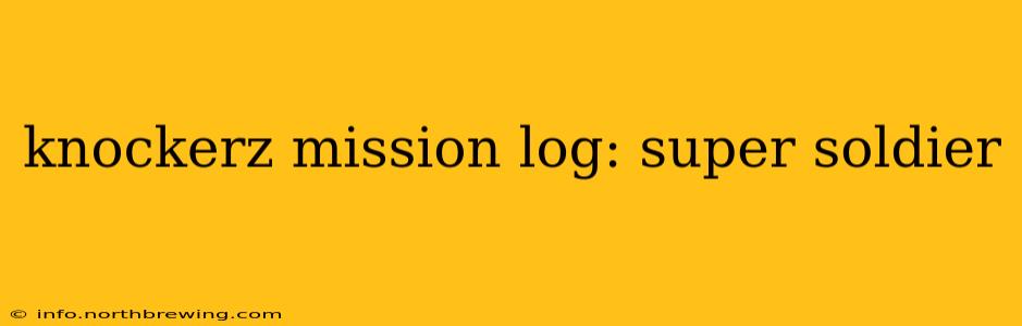 knockerz mission log: super soldier