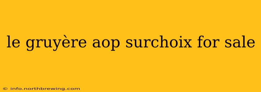 le gruyère aop surchoix for sale