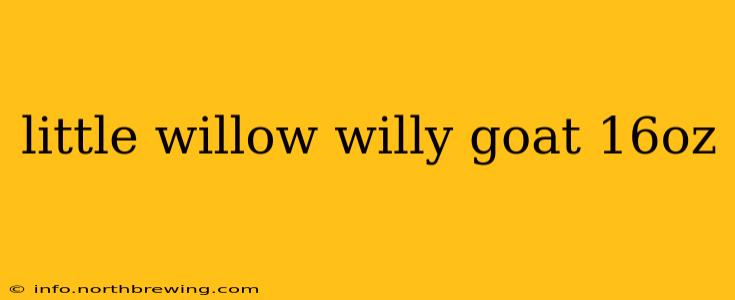 little willow willy goat 16oz