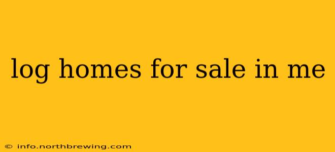 log homes for sale in me
