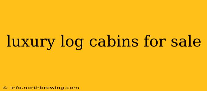 luxury log cabins for sale