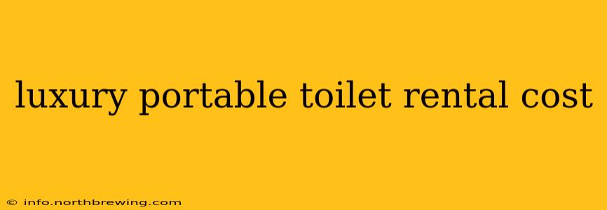 luxury portable toilet rental cost