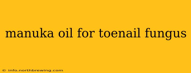 manuka oil for toenail fungus