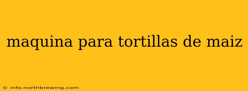 maquina para tortillas de maiz