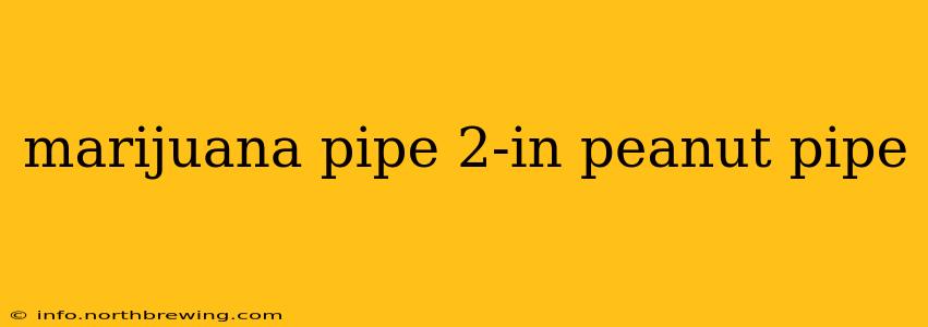 marijuana pipe 2-in peanut pipe