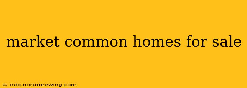 market common homes for sale