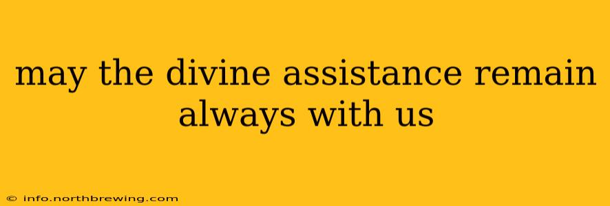 may the divine assistance remain always with us