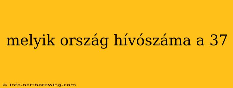 melyik ország hívószáma a 37