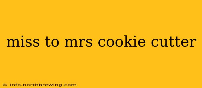 miss to mrs cookie cutter