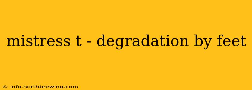 mistress t - degradation by feet mistress t - degradation by feet
