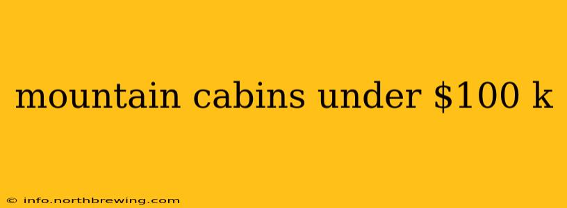 mountain cabins under $100 k