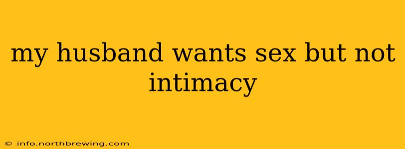my husband wants sex but not intimacy