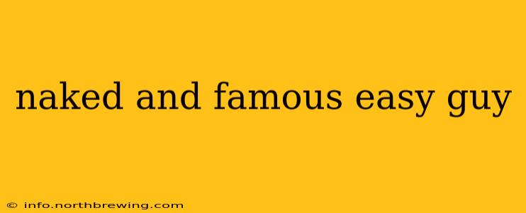 naked and famous easy guy