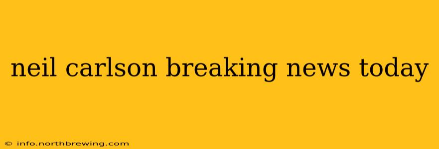 neil carlson breaking news today