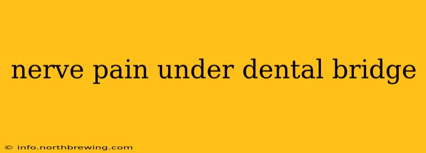 nerve pain under dental bridge