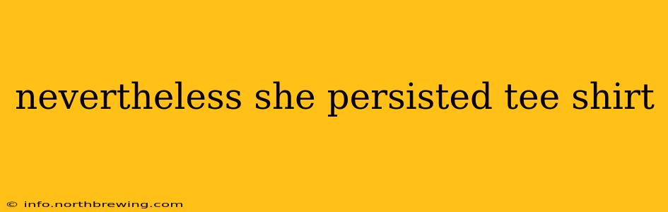 nevertheless she persisted tee shirt
