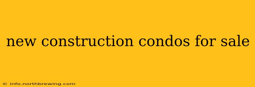 new construction condos for sale