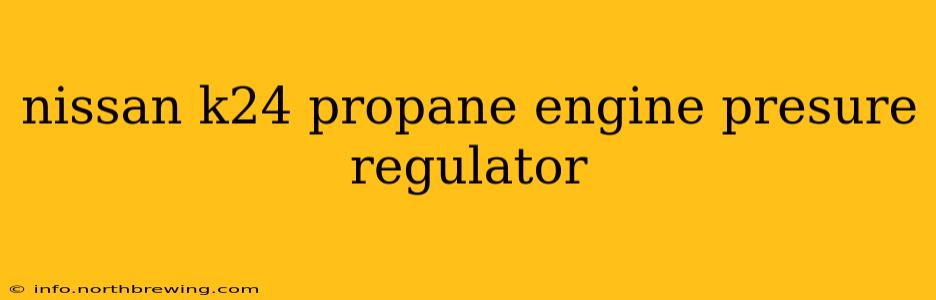 nissan k24 propane engine presure regulator