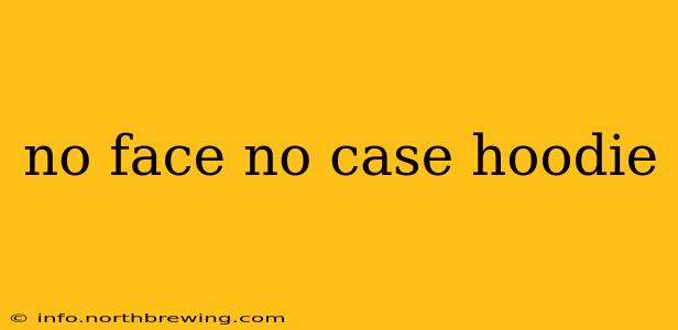 no face no case hoodie