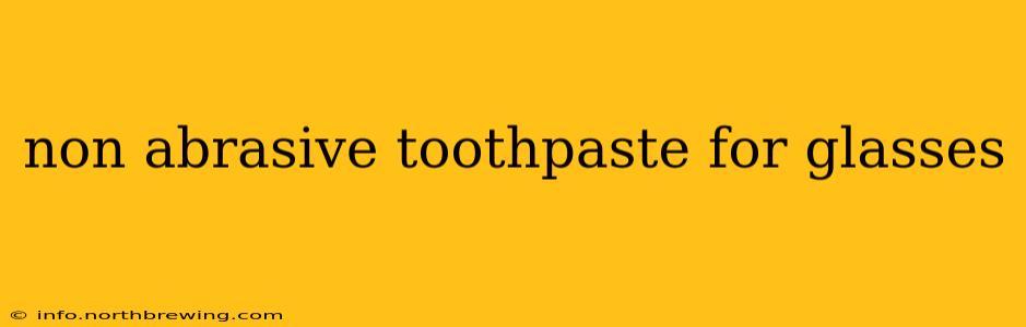 non abrasive toothpaste for glasses