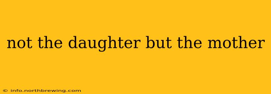 not the daughter but the mother