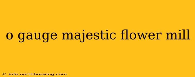 o gauge majestic flower mill