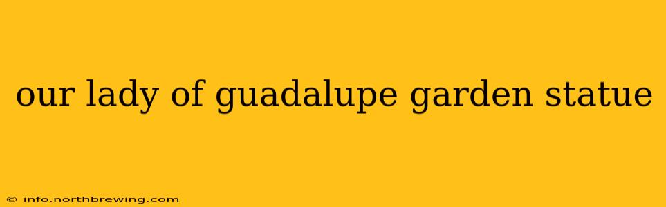 our lady of guadalupe garden statue