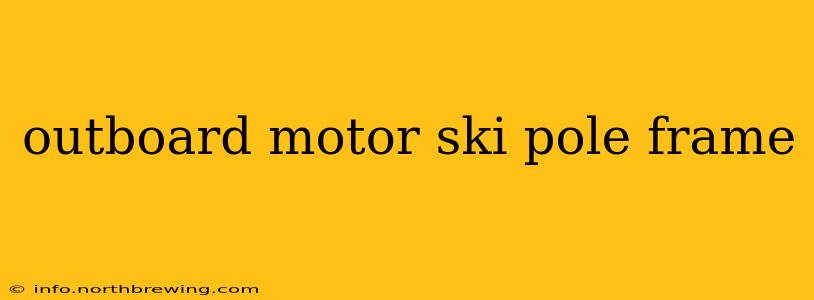 outboard motor ski pole frame