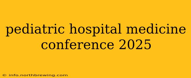 pediatric hospital medicine conference 2025