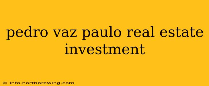 pedro vaz paulo real estate investment
