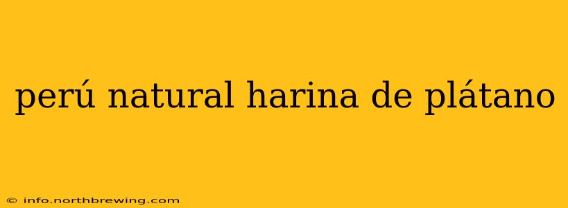 perú natural harina de plátano