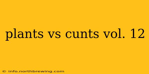 plants vs cunts vol. 12 plants vs cunts vol. 12
