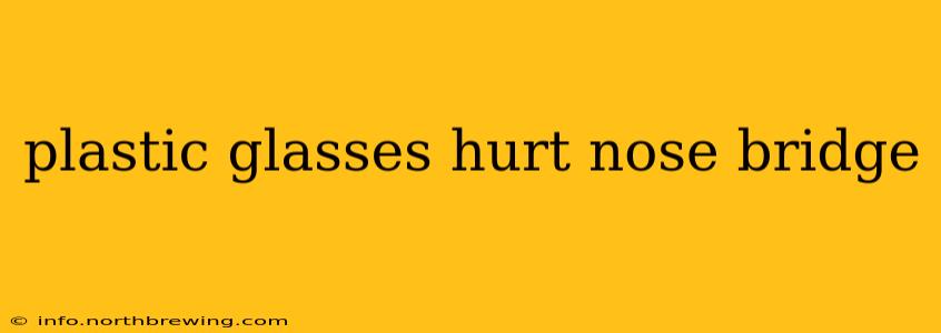 plastic glasses hurt nose bridge