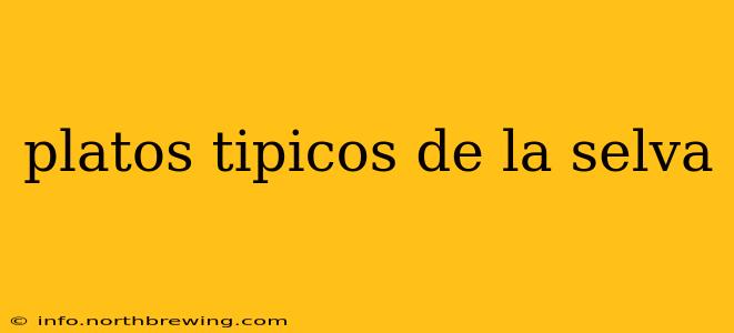 platos tipicos de la selva