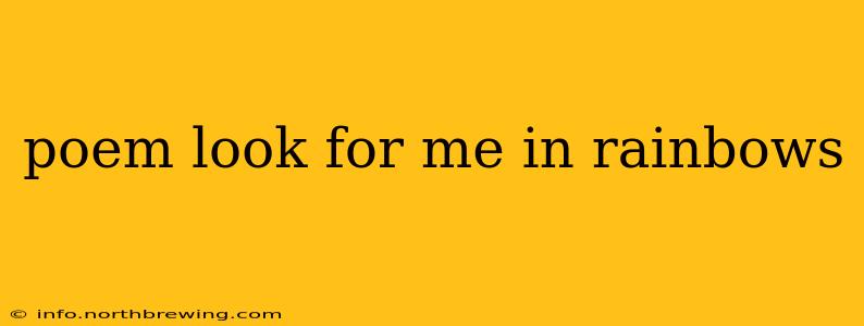 poem look for me in rainbows