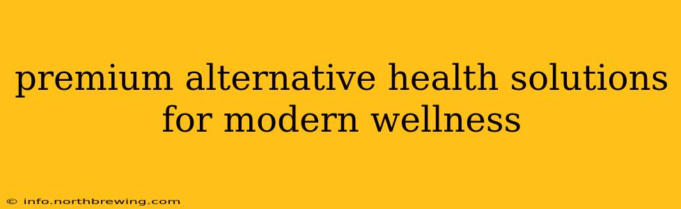 premium alternative health solutions for modern wellness