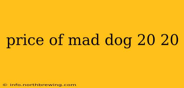 price of mad dog 20 20