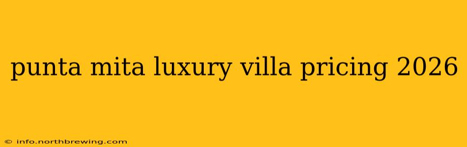 punta mita luxury villa pricing 2026