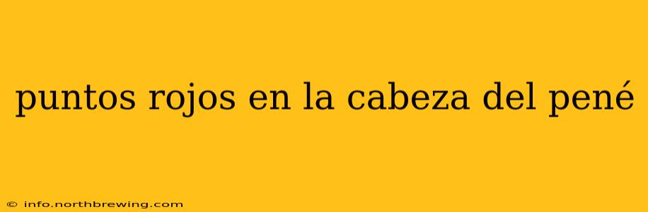 puntos rojos en la cabeza del pené