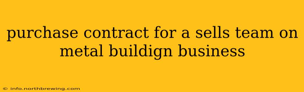 purchase contract for a sells team on metal buildign business
