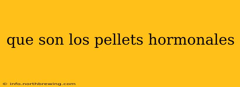 que son los pellets hormonales