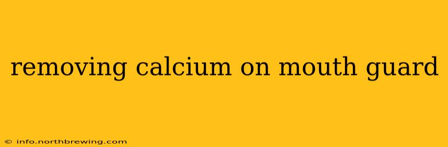 removing calcium on mouth guard