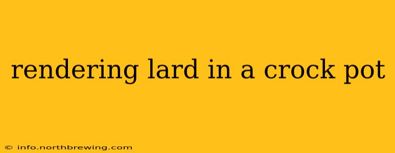 rendering lard in a crock pot