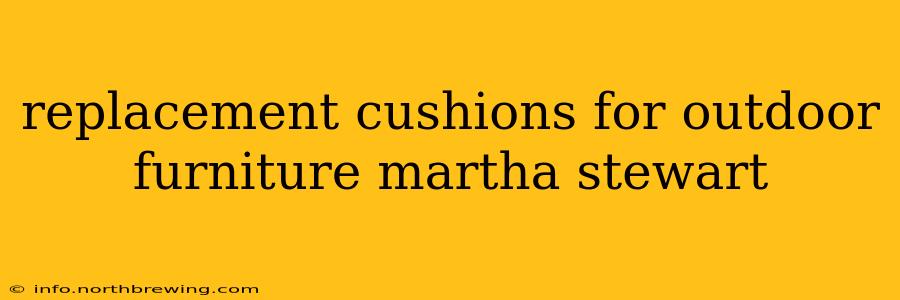 replacement cushions for outdoor furniture martha stewart
