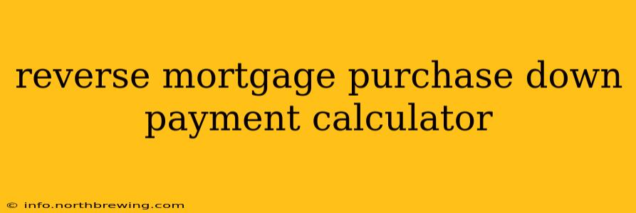 reverse mortgage purchase down payment calculator