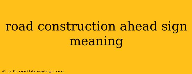 road construction ahead sign meaning