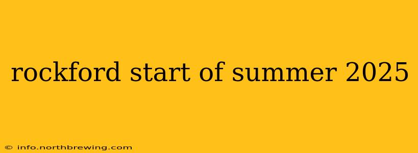 rockford start of summer 2025