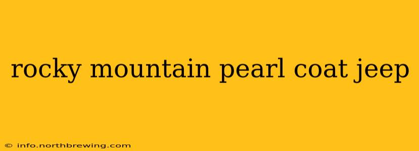 rocky mountain pearl coat jeep